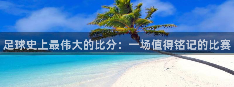  足球史上最伟大的比分：一场值得铭记的比赛