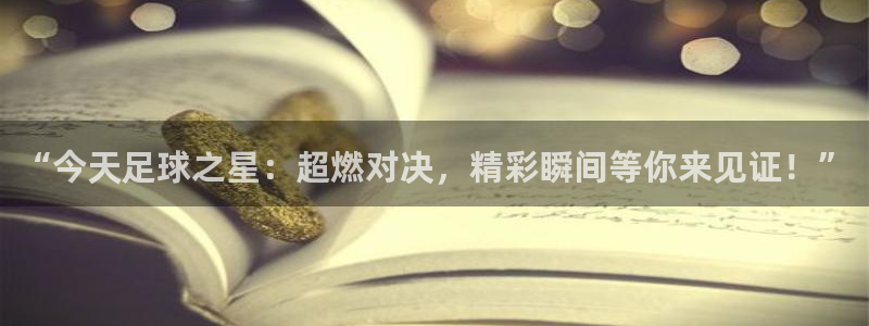 “今天足球之星：超燃对决，精彩瞬间等